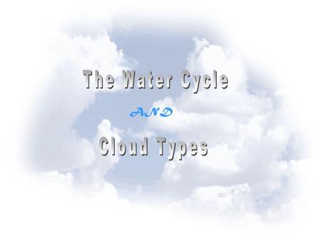 The Water Cycle AND Cloud Types.