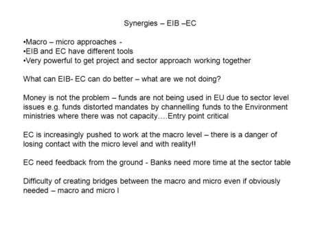 Synergies – EIB –EC Macro – micro approaches - EIB and EC have different tools Very powerful to get project and sector approach working together What can.