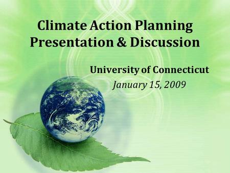 Climate Action Planning Presentation & Discussion University of Connecticut January 15, 2009.