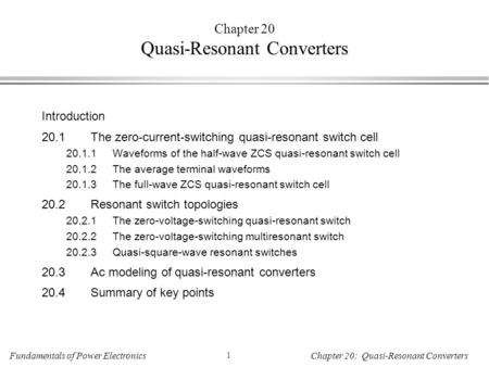 Fundamentals of Power Electronics 1 Chapter 20: Quasi-Resonant Converters Chapter 20 Quasi-Resonant Converters Introduction 20.1The zero-current-switching.