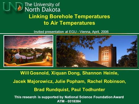 Linking Borehole Temperatures to Air Temperatures Will Gosnold, Xiquan Dong, Shannon Heinle, Jacek Majorowicz, Julie Popham, Rachel Robinson, Brad Rundquist,