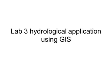 Lab 3 hydrological application using GIS. Deriving Runoff Characteristics ArcGIS Flow Diagram Load DEM Fill sinks Compute flow direction Compute flow.