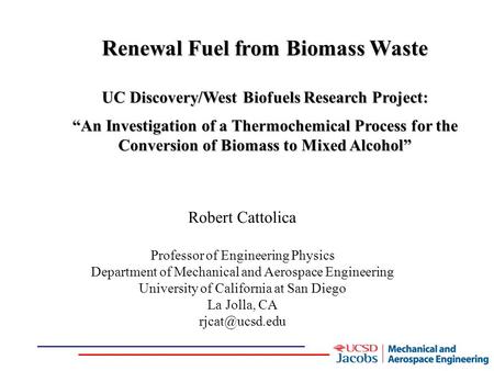 Renewal Fuel from Biomass Waste UC Discovery/West Biofuels Research Project: “An Investigation of a Thermochemical Process for the Conversion of Biomass.