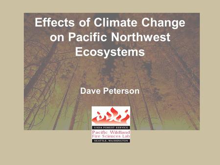 Effects of Climate Change on Pacific Northwest Ecosystems Dave Peterson.