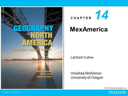 C H A P T E R Innisfree McKinnon University of Oregon © 2013 Pearson Education, Inc. Lecture Outline MexAmerica 14.