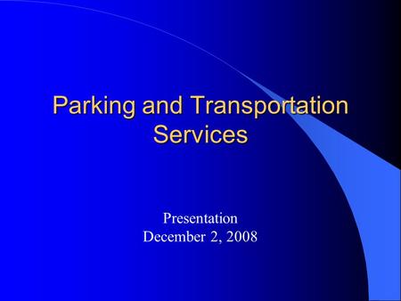 Parking and Transportation Services Presentation December 2, 2008.