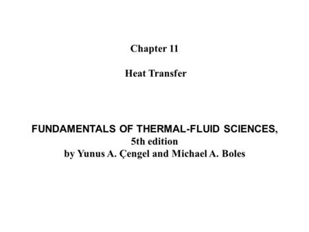 Chapter 11 Heat Transfer FUNDAMENTALS OF THERMAL-FLUID SCIENCES, 5th edition by Yunus A. Çengel and Michael A. Boles.