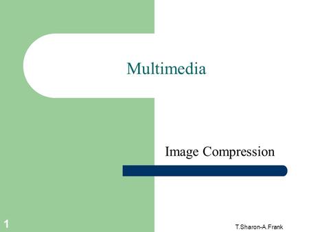 T.Sharon-A.Frank 1 Multimedia Image Compression 2 T.Sharon-A.Frank Coding Techniques – Hybrid.