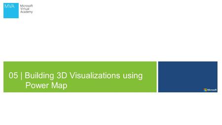 05 | Building 3D Visualizations using Power Map. Data & Analytics Self-service BI with the familiarity of Office and the power of the cloud.