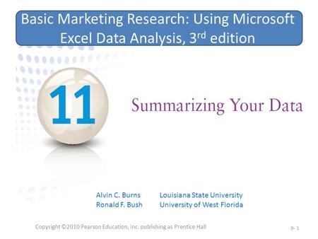 Copyright ©2010 Pearson Education, Inc. publishing as Prentice Hall 9- 1 Basic Marketing Research: Using Microsoft Excel Data Analysis, 3 rd edition Alvin.