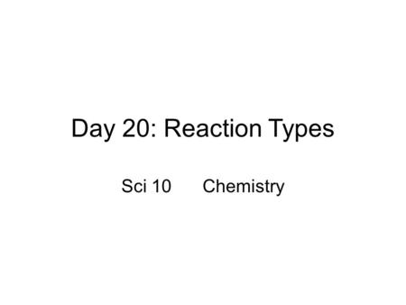 Day 20: Reaction Types Sci 10Chemistry. Look at the following reactions. What do they have in common? Look for patterns… 2Mg + O 2  2MgO H 2 + Cl 2 