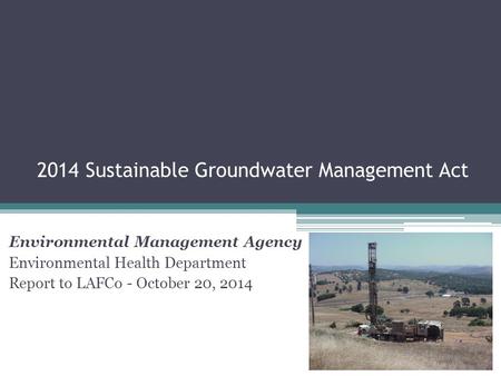 2014 Sustainable Groundwater Management Act Environmental Management Agency Environmental Health Department Report to LAFCo - October 20, 2014.