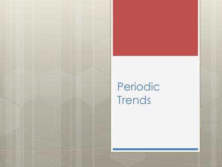 Periodic Trends. Periodic Trends Overview For each of the four trends (atomic radius, ionization energy, reactivity, electronegativity) You need to know: