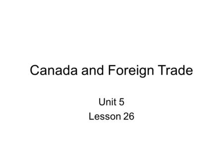 Canada and Foreign Trade Unit 5 Lesson 26. Terms Imports Exports Trade Surplus Trade Deficit Net Exports Net Imports Import Substitution Tariff Protectionism.