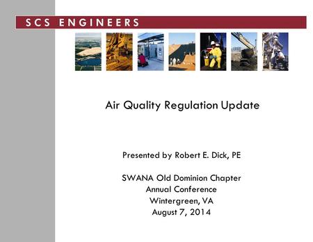 Air Quality Regulation Update Presented by Robert E. Dick, PE SWANA Old Dominion Chapter Annual Conference Wintergreen, VA August 7, 2014.