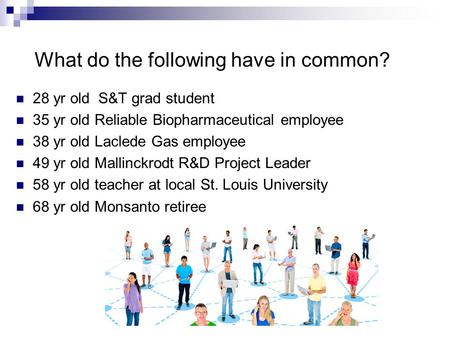 What do the following have in common? 28 yr old S&T grad student 35 yr old Reliable Biopharmaceutical employee 38 yr old Laclede Gas employee 49 yr old.