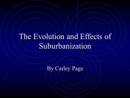 The Evolution and Effects of Suburbanization By Carley Page.