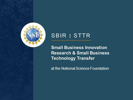 SBIR STTR Small Business Innovation Research & Small Business Technology Transfer at the National Science Foundation.