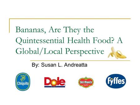 Bananas, Are They the Quintessential Health Food? A Global/Local Perspective By: Susan L. Andreatta.