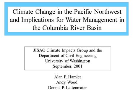 Alan F. Hamlet Andy Wood Dennis P. Lettenmaier JISAO Climate Impacts Group and the Department of Civil Engineering University of Washington September,