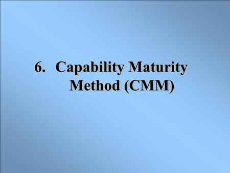 Capability Maturity Method (CMM)