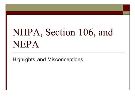 NHPA, Section 106, and NEPA Highlights and Misconceptions.