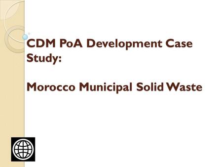 CDM PoA Development Case Study: Morocco Municipal Solid Waste.