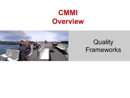 CMMI Overview Quality Frameworks.