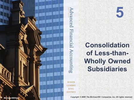 Copyright © 2009 The McGraw-Hill Companies, Inc. All rights reserved. McGraw-Hill/Irwin Consolidation of Less-than- Wholly Owned Subsidiaries 5.