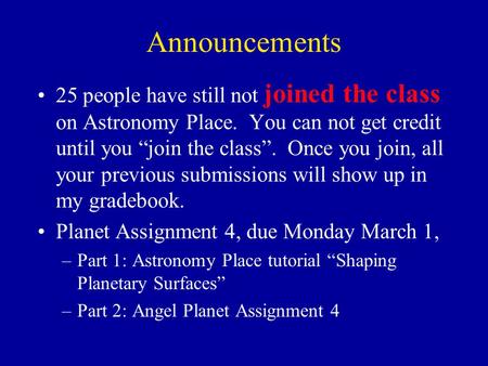 Announcements 25 people have still not joined the class on Astronomy Place. You can not get credit until you “join the class”. Once you join, all your.