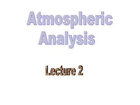 Atmospheric Analysis Lecture 2.