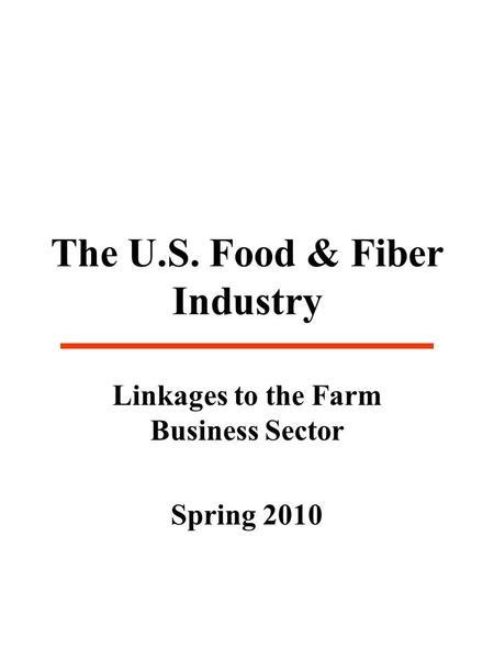 The U.S. Food & Fiber Industry Linkages to the Farm Business Sector Spring 2010.