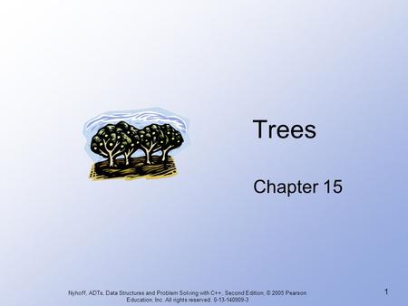 Nyhoff, ADTs, Data Structures and Problem Solving with C++, Second Edition, © 2005 Pearson Education, Inc. All rights reserved. 0-13-140909-3 1 Trees Chapter.