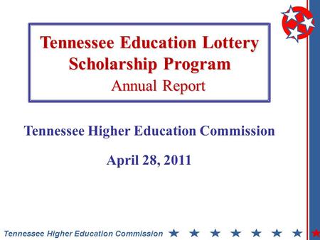 Tennessee Education Lottery Scholarship Program Annual Report Tennessee Higher Education Commission April 28, 2011.