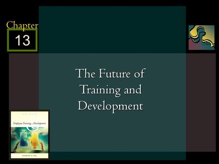 McGraw-Hill/Irwin © 2005 The McGraw-Hill Companies, Inc. All rights reserved. 13 - 1 13 Chapter The Future of Training and Development.