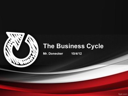 The Business Cycle Mr. Donecker 10/4/12. Bell Activity Last year, the President said, “Right now, a company can get a tax break for moving a plant over-seas.”