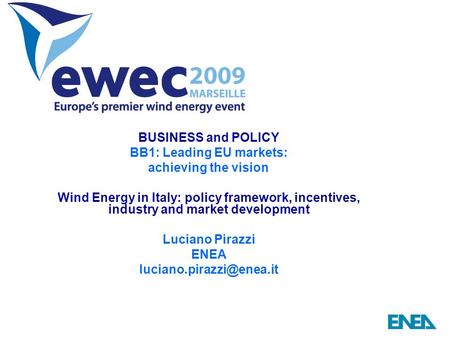 BUSINESS and POLICY BB1: Leading EU markets: achieving the vision Wind Energy in Italy: policy framework, incentives, industry and market development Luciano.