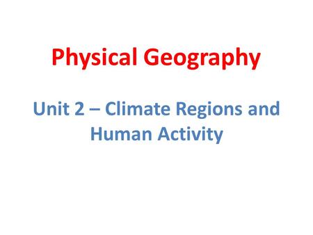 Unit 2 – Climate Regions and Human Activity