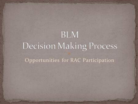 Opportunities for RAC Participation. Three Part discussion General presentation; Example of oil and gas decision making; and Panel Discussion of RAC involvement.