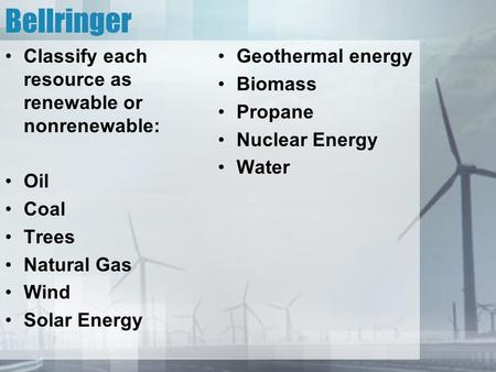 Bellringer Classify each resource as renewable or nonrenewable: Oil