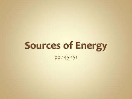 Pp.145-151. Plants get energy for photosynthesis from sunlight. Animals get energy from food, including plants. Over time plant and animal remains changed.