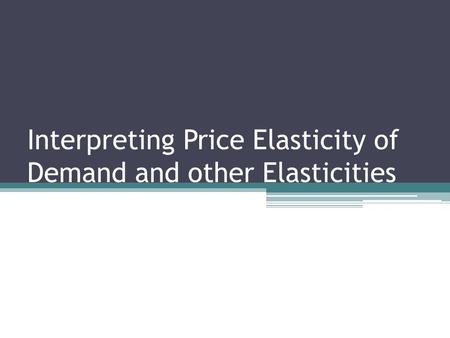 Interpreting Price Elasticity of Demand and other Elasticities