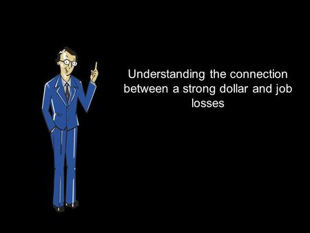 Understanding the connection between a strong dollar and job losses.