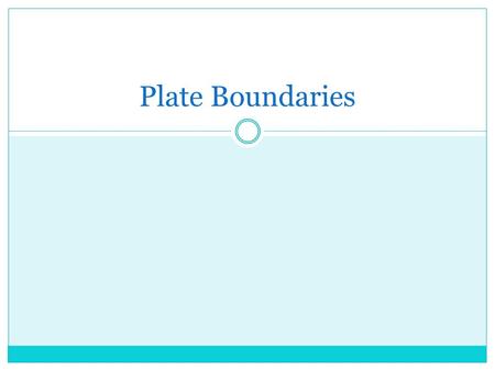 Plate Boundaries.