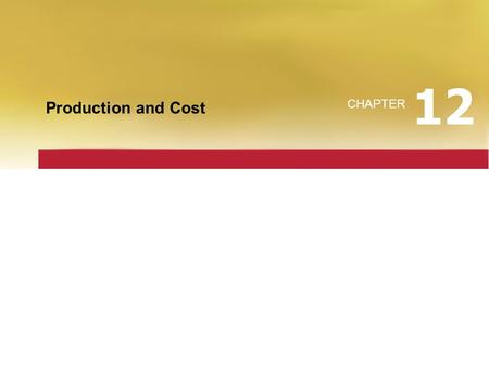 Production and Cost CHAPTER 12. When you have completed your study of this chapter, you will be able to C H A P T E R C H E C K L I S T Explain how economists.