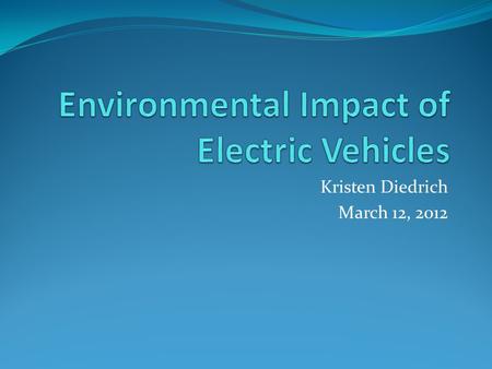 Kristen Diedrich March 12, 2012. Outline Perception of electric vehicles Types of electric vehicles Comparison of environmental impact Cost Comparison.