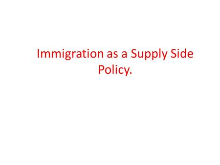 Immigration as a Supply Side Policy.