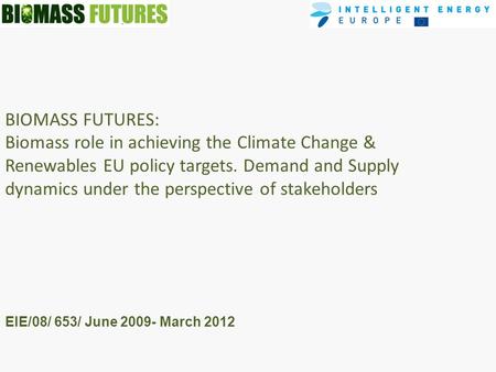 BIOMASS FUTURES: Biomass role in achieving the Climate Change & Renewables EU policy targets. Demand and Supply dynamics under the perspective of stakeholders.