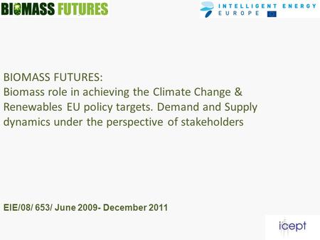 BIOMASS FUTURES: Biomass role in achieving the Climate Change & Renewables EU policy targets. Demand and Supply dynamics under the perspective of stakeholders.