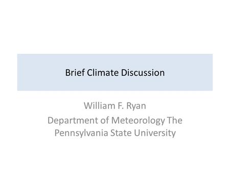 Brief Climate Discussion William F. Ryan Department of Meteorology The Pennsylvania State University.